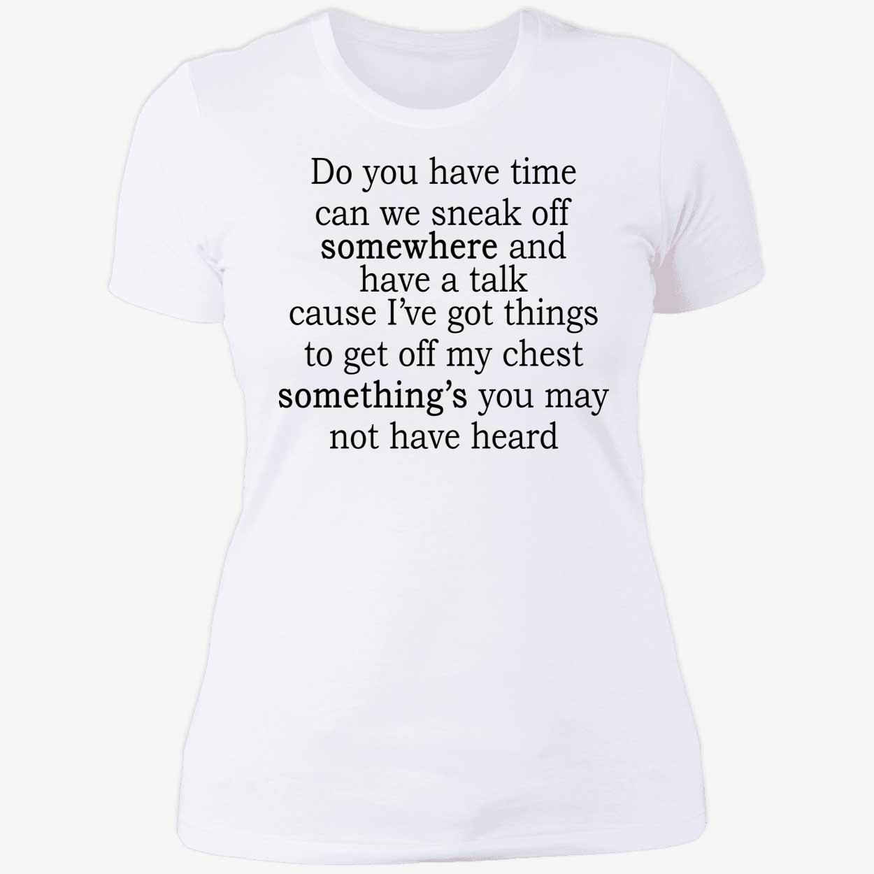 Do You Have Time Can We Sneak Off Somewhere And Have A Talk Shirt Do You Have Time Can We Sneak Off Somewhere And Have A Talk Shirt