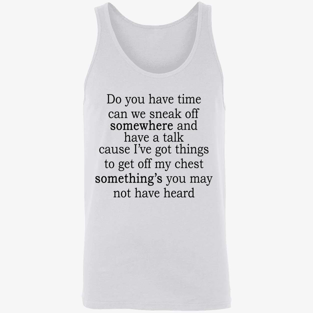 Do You Have Time Can We Sneak Off Somewhere And Have A Talk Shirt Do You Have Time Can We Sneak Off Somewhere And Have A Talk Shirt