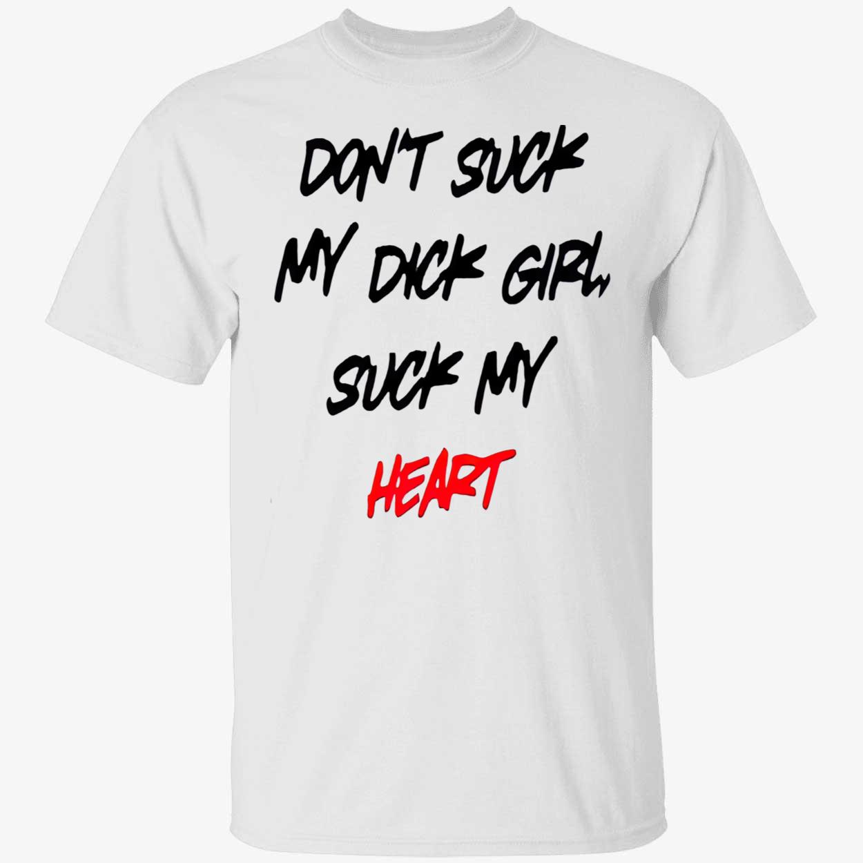 Don’T Suck My D*Ck Girl Suck My Heart Shirt