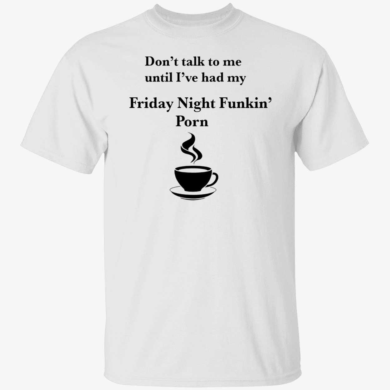 Don’T Talk To Me Until I’Ve Had My Friday Night Funkin Porn Shirt Don’T Talk To Me Until I’Ve Had My Friday Night Funkin Porn Shirt