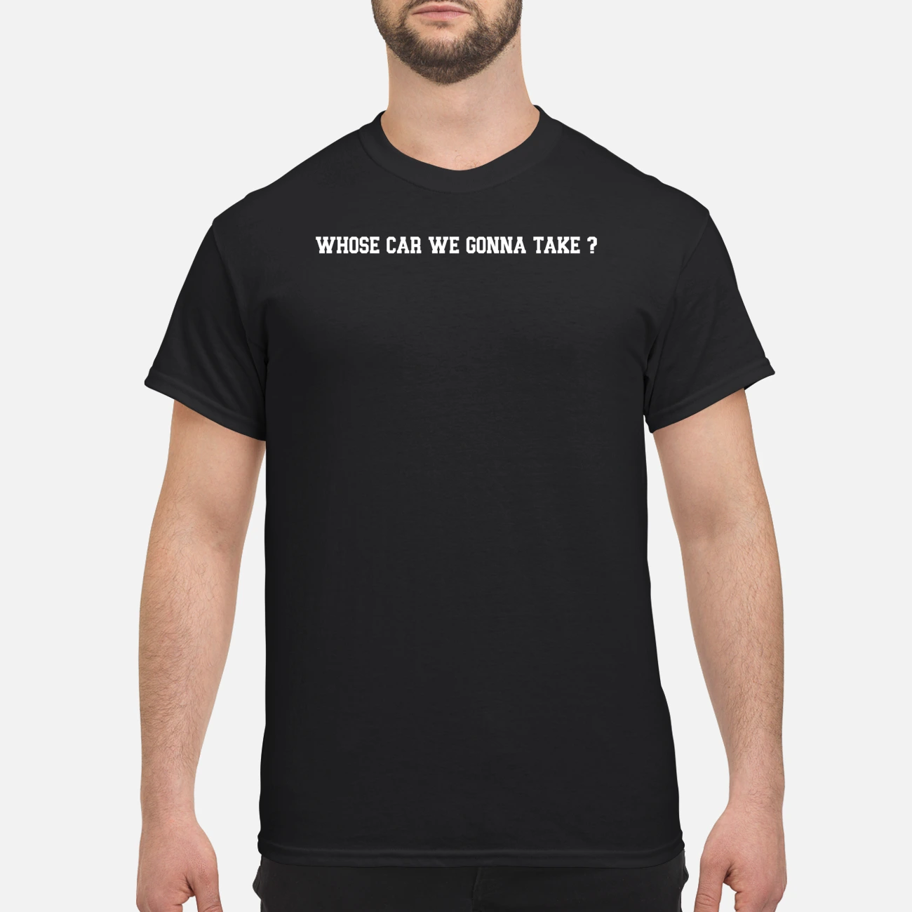 Whose Car We Gonna Take Shirt