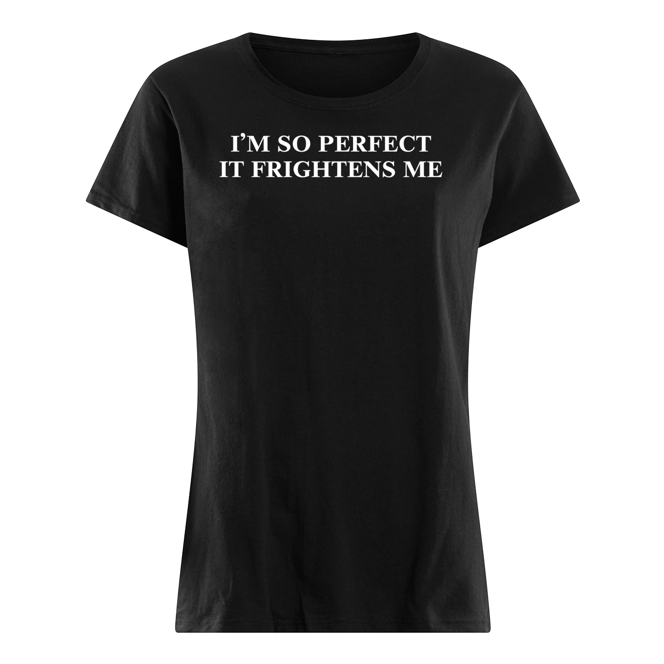 I’M So Perfect It Frightens Me Shirt I’M So Perfect It Frightens Me Shirt
