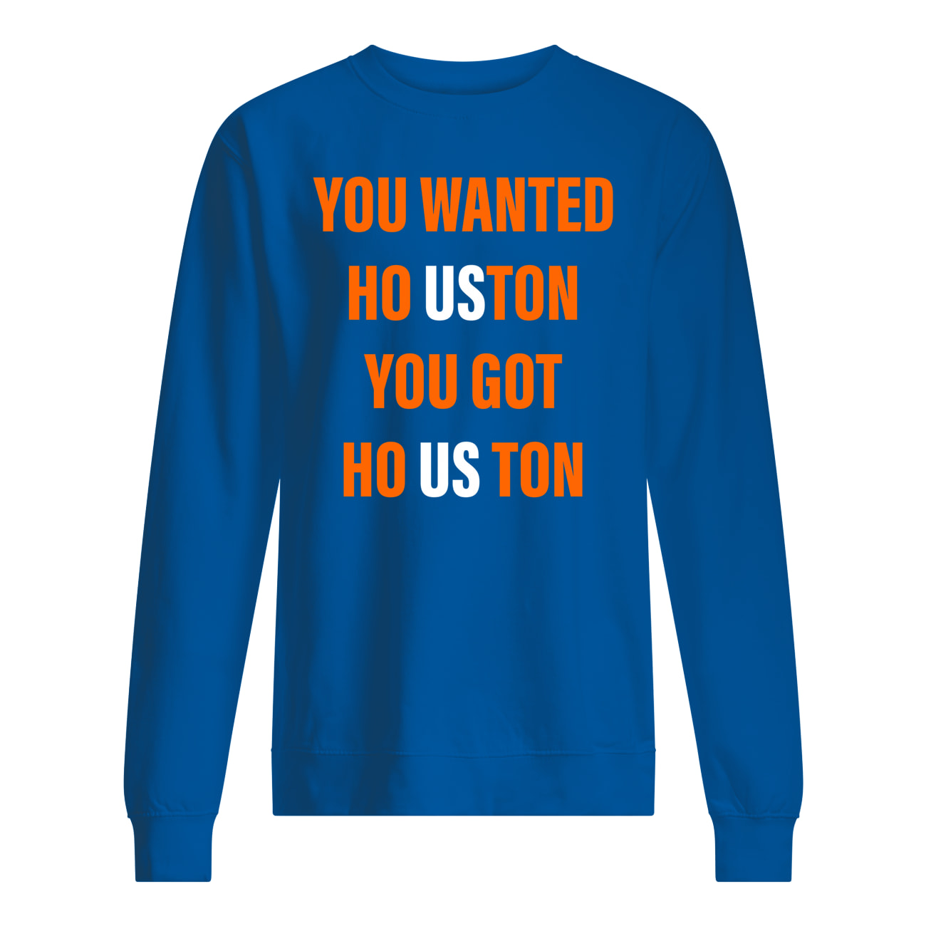 You Wanted Houston Your Got Houston Shirt You Wanted Houston Your Got Houston Shirt