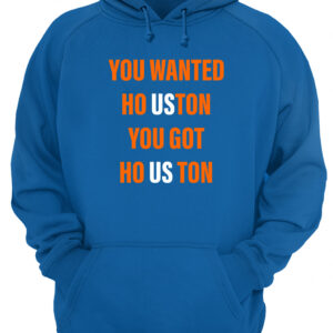 You Wanted Houston Your Got Houston Shirt 4 dx1wcpixuzuauylgmxar 4.jpg