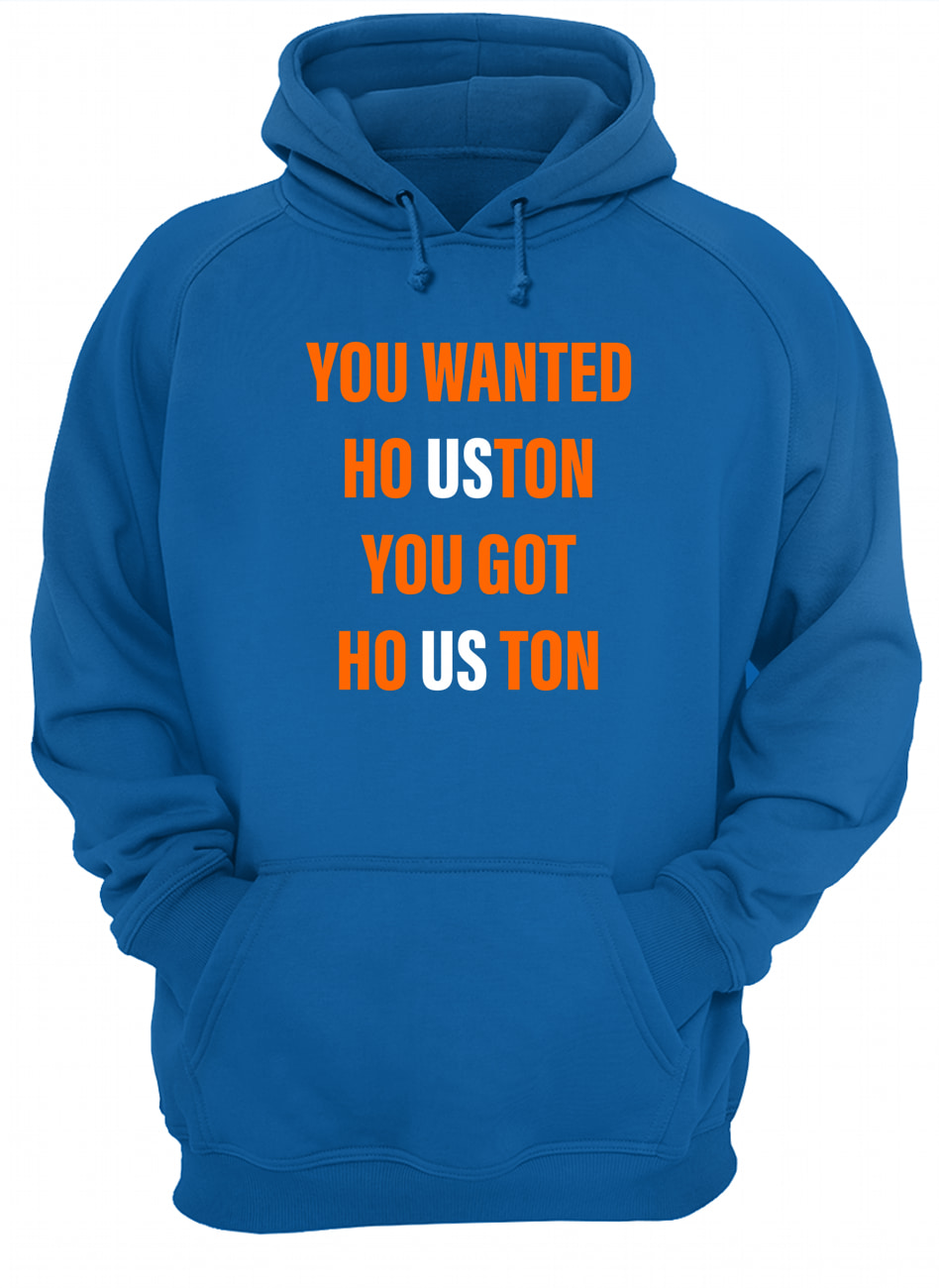 You Wanted Houston Your Got Houston Shirt You Wanted Houston Your Got Houston Shirt