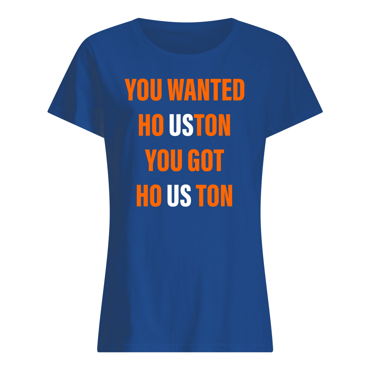 You Wanted Houston Your Got Houston Shirt You Wanted Houston Your Got Houston Shirt