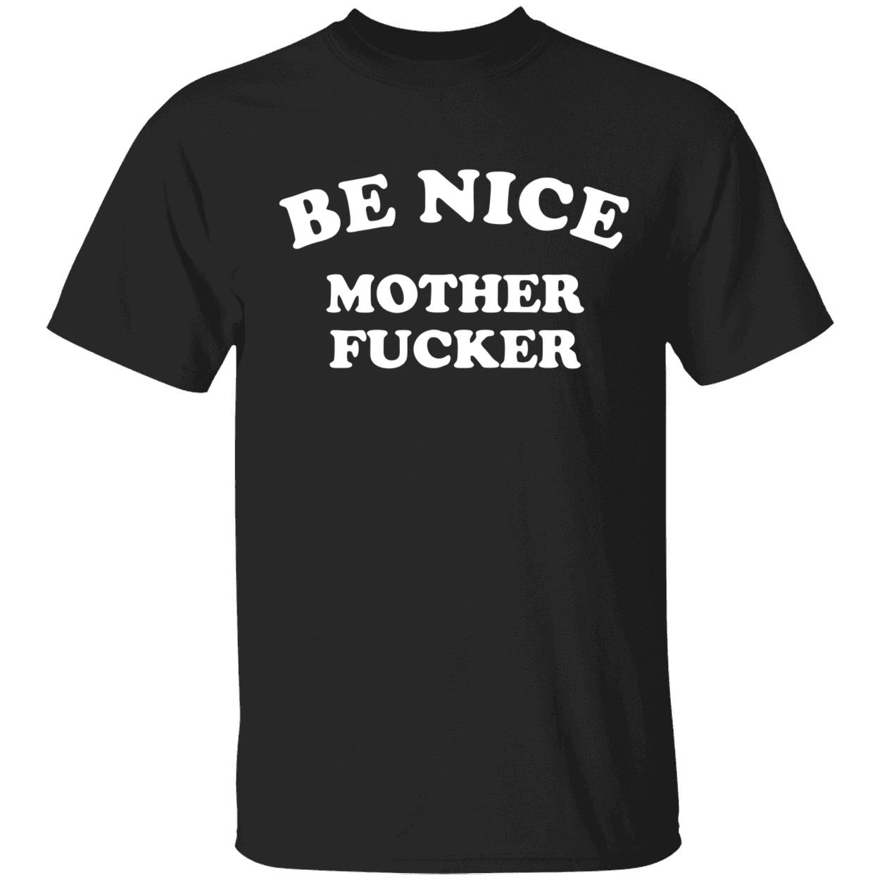 Be Nice Mother F*Cker Shirt Be Nice Mother F*Cker Shirt