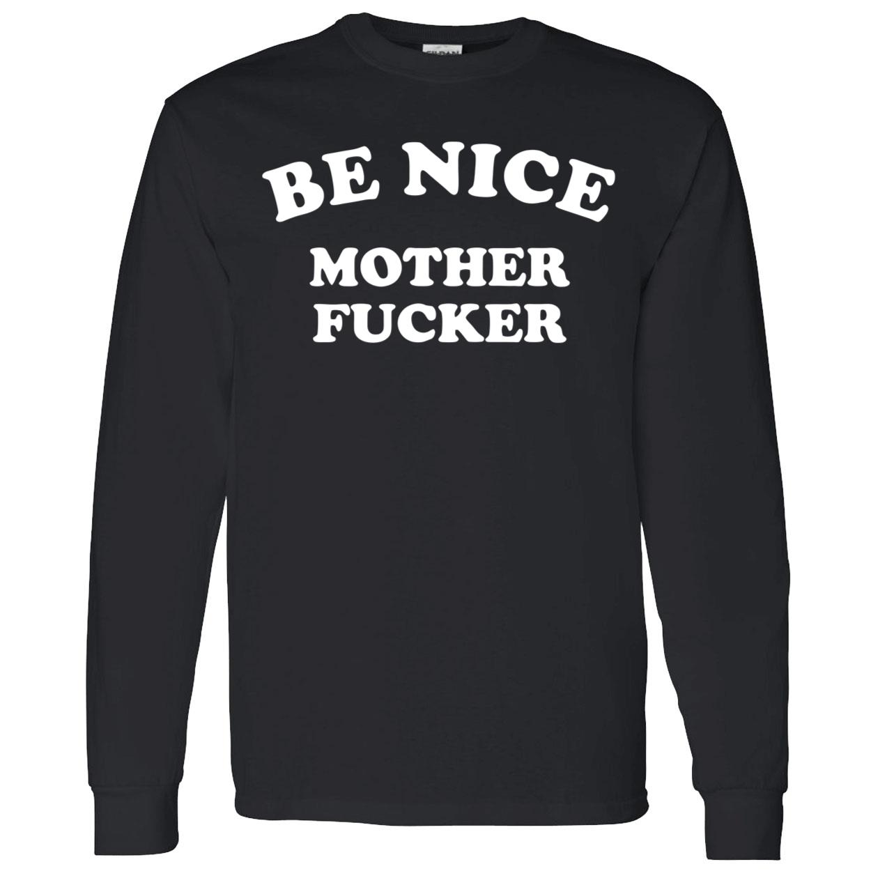 Be Nice Mother F*Cker Shirt Be Nice Mother F*Cker Shirt