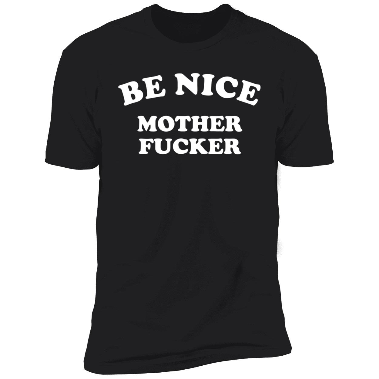 Be Nice Mother F*Cker Shirt Be Nice Mother F*Cker Shirt