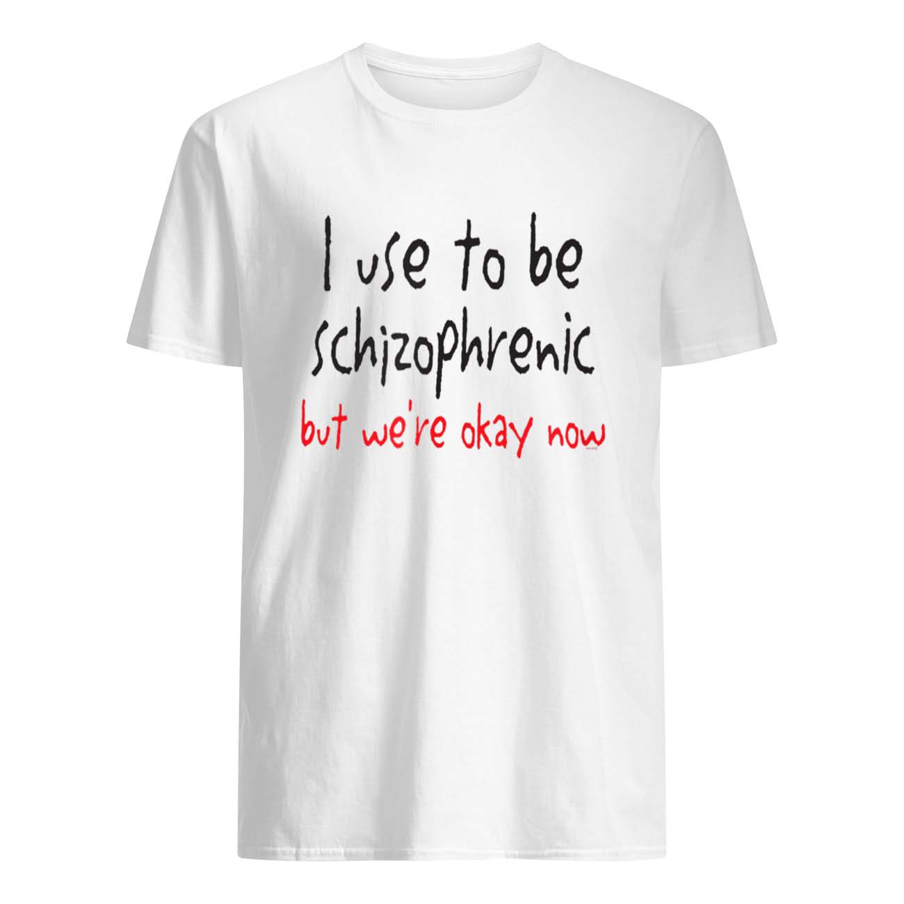 I Used To Be Schizophrenic But We’Re Okay Now Shirt I Used To Be Schizophrenic But We’Re Okay Now Shirt