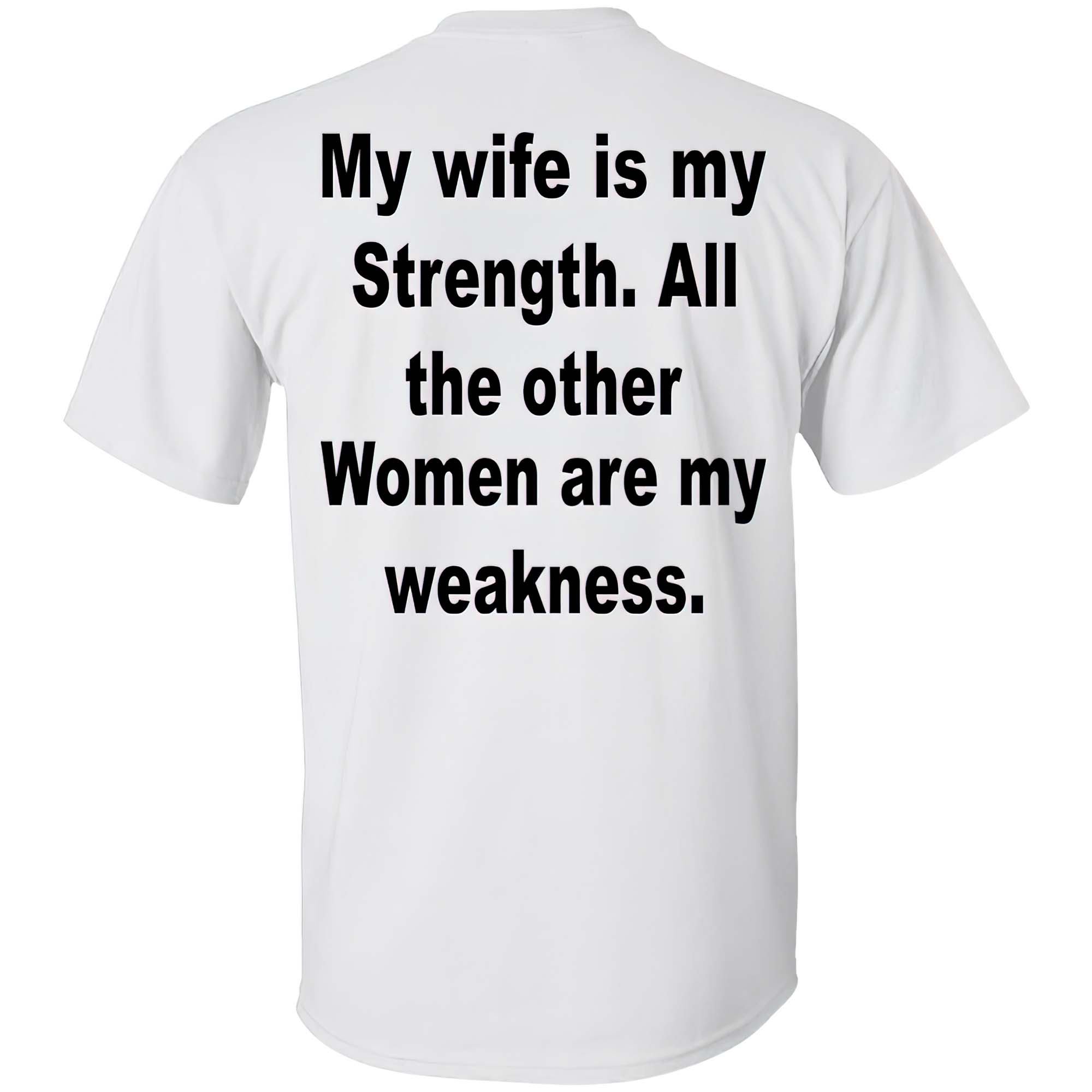My Wife Is My Strength All The Other Women Are My Weakness Back Aop Shirt My Wife Is My Strength All The Other Women Are My Weakness Back Aop Shirt