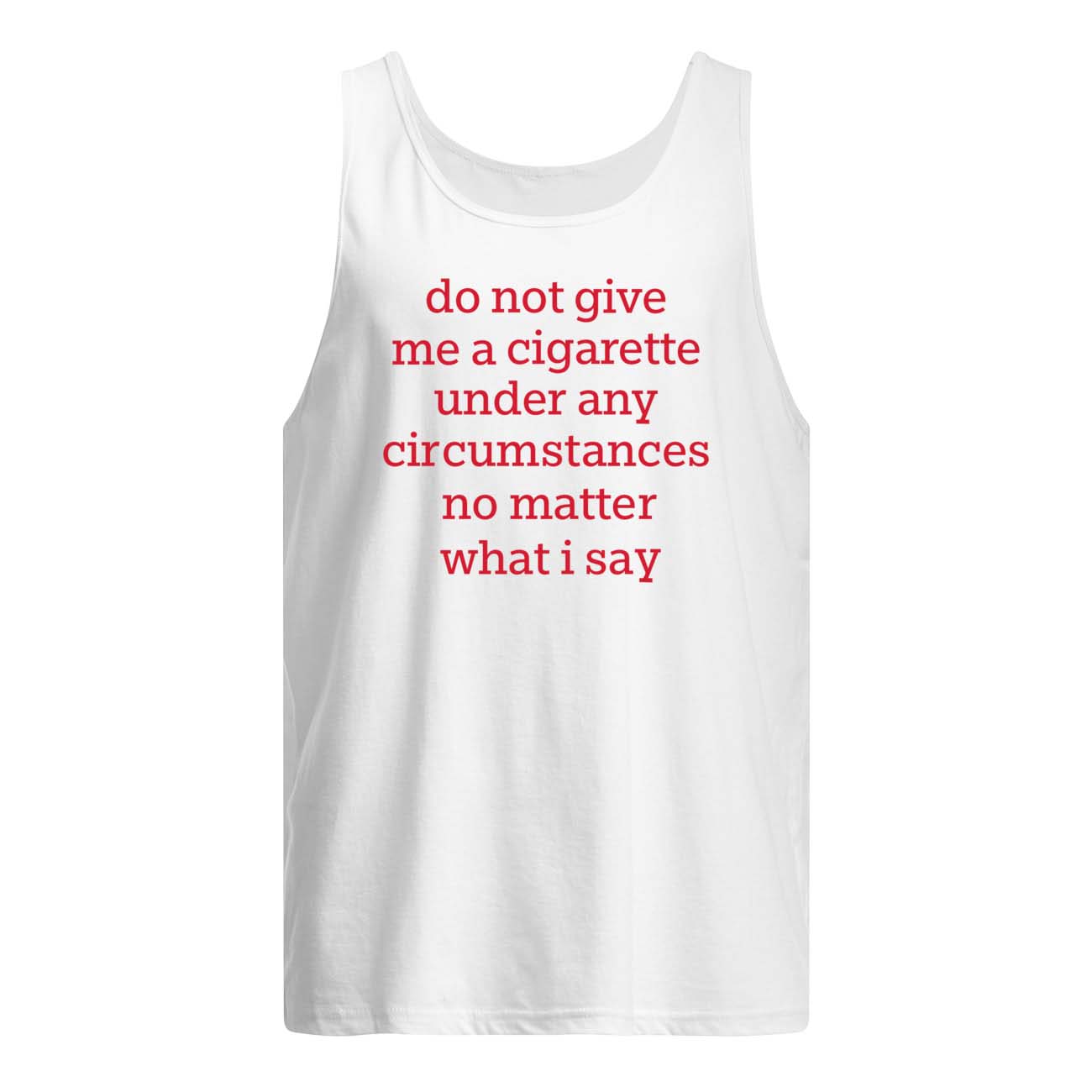 Do Not Give Me A Cigarette Under Any Circ*Mstances Shirt Do Not Give Me A Cigarette Under Any Circ*Mstances Shirt