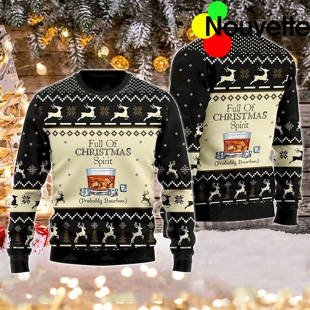 Full Of Christmas Spirit Probably Bourbon Ugly Christmas Sweater Full Of Christmas Spirit Probably Bourbon Ugly Christmas Sweater
