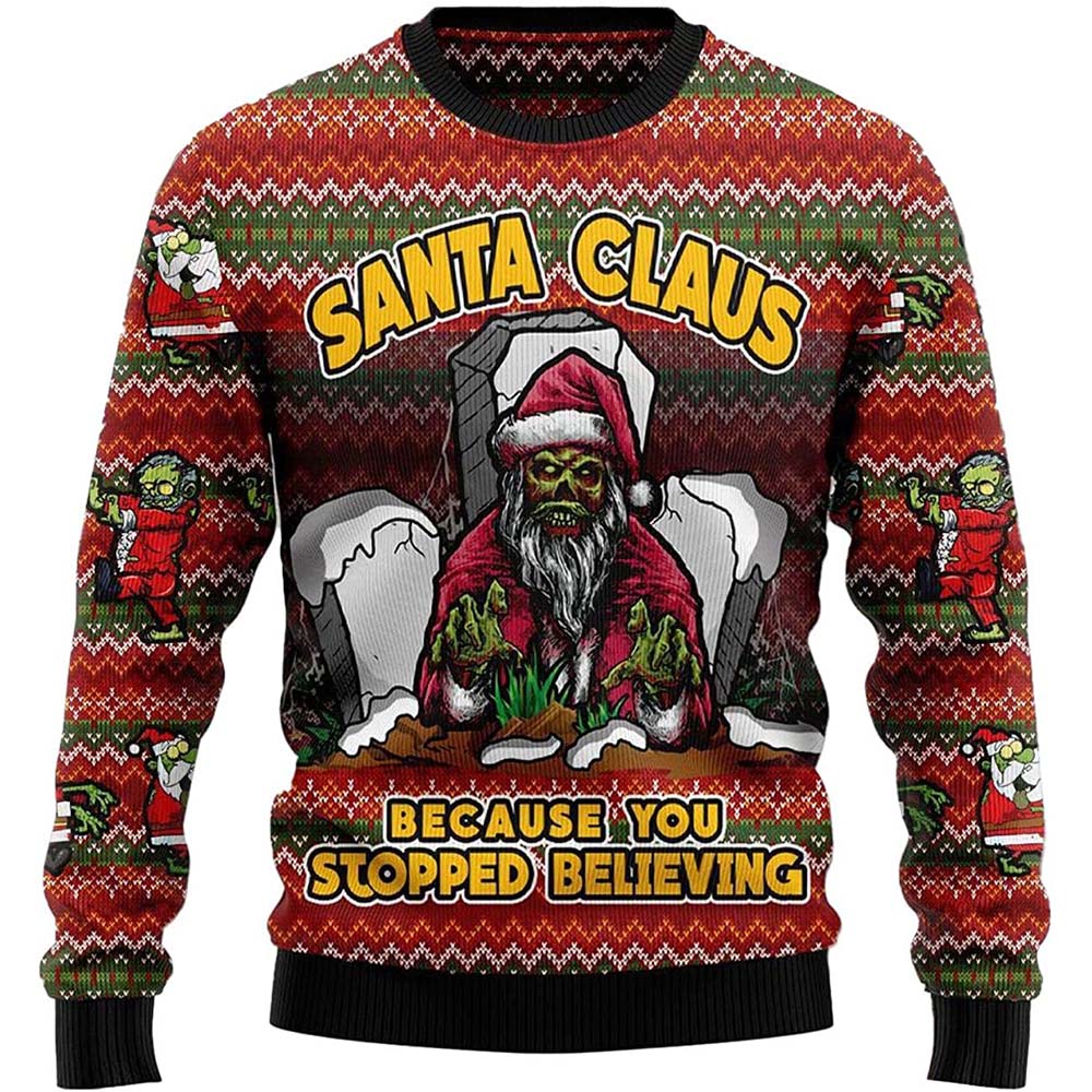 Santa Claus Zombie Because You Stopped Believing Ugly Christmas Sweater Santa Claus Zombie Because You Stopped Believing Ugly Christmas Sweater