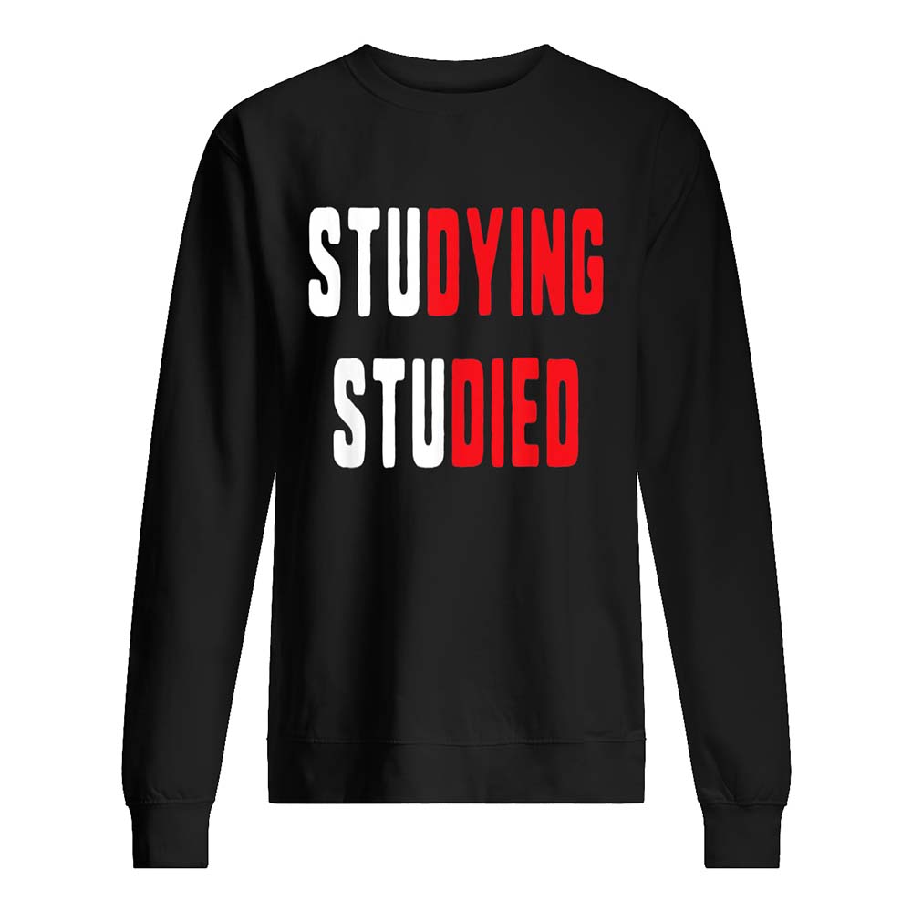 Studying Studied Shirt Studying Studied Shirt