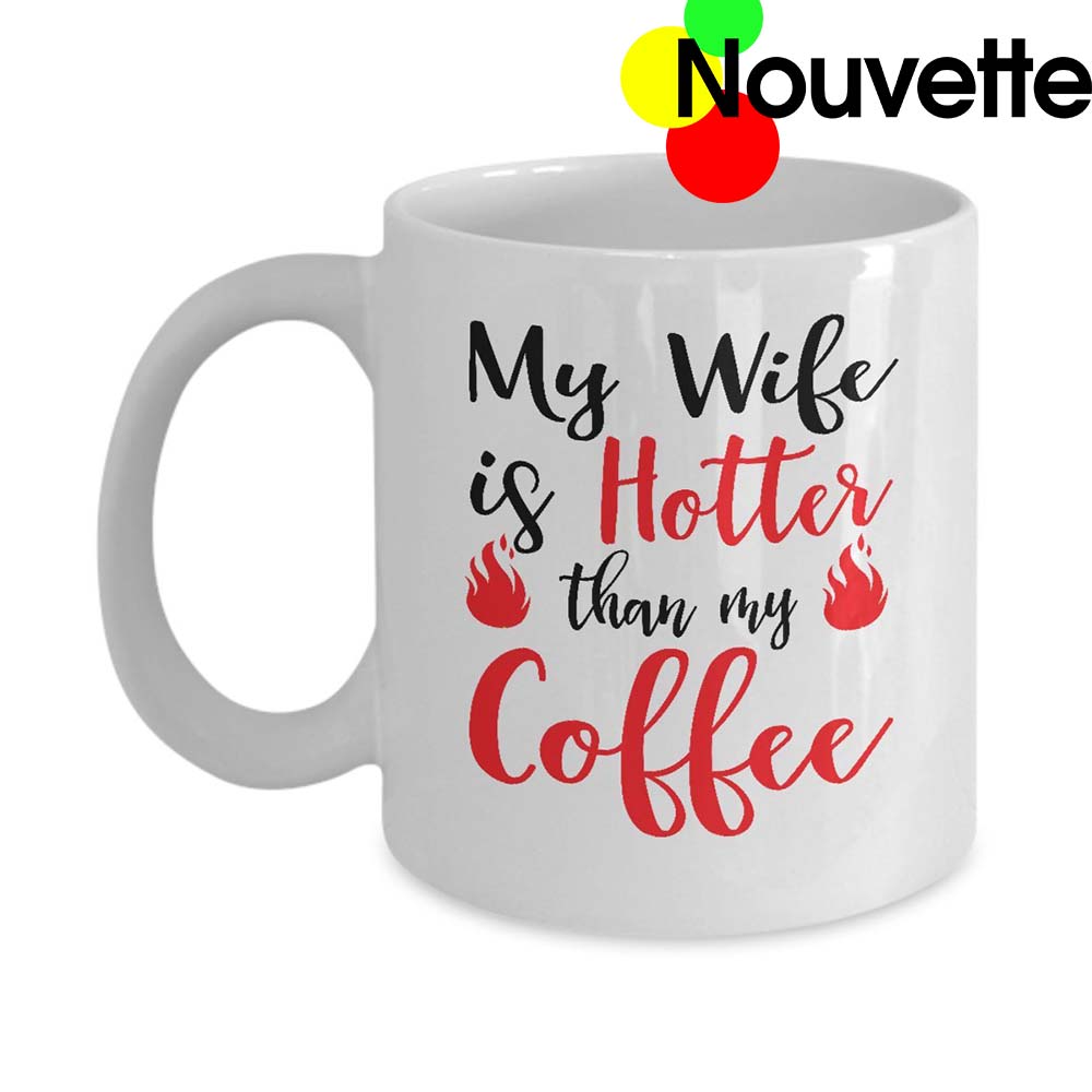 My Wife Is Hotter Than My Coffee Mug My Wife Is Hotter Than My Coffee Mug