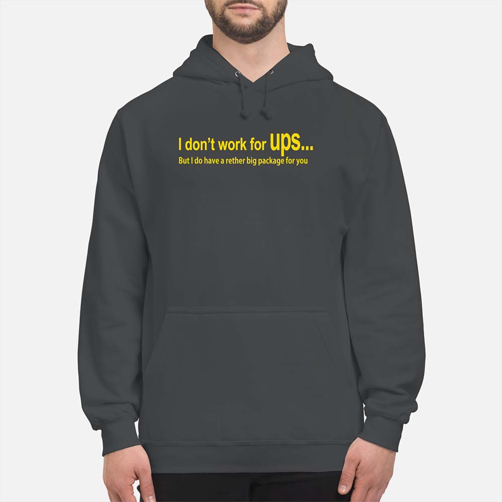 I Don’T Work For Ups But I Do Have A Rather Big Package For You Shirt I Don’T Work For Ups But I Do Have A Rather Big Package For You Shirt