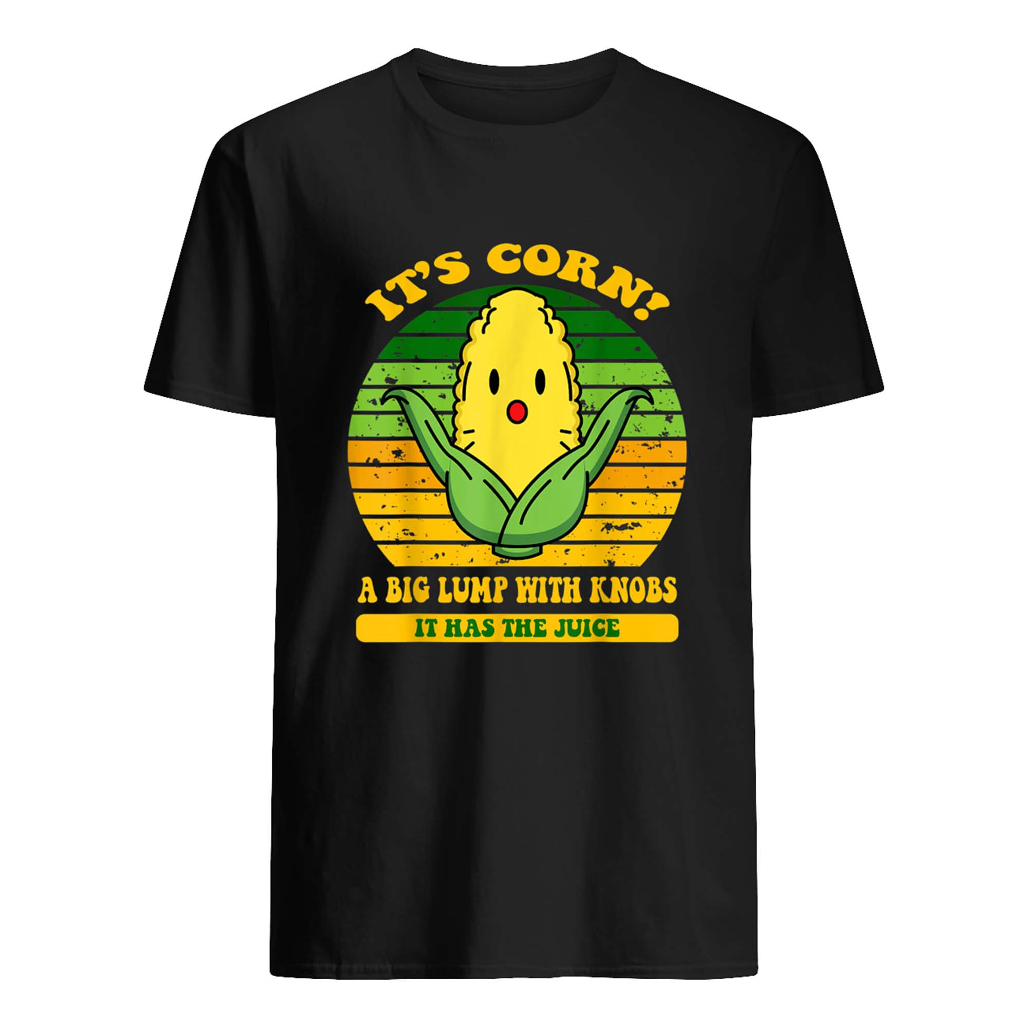 It’S Corn A Big Lump With Knobs It Has The Juice Shirt