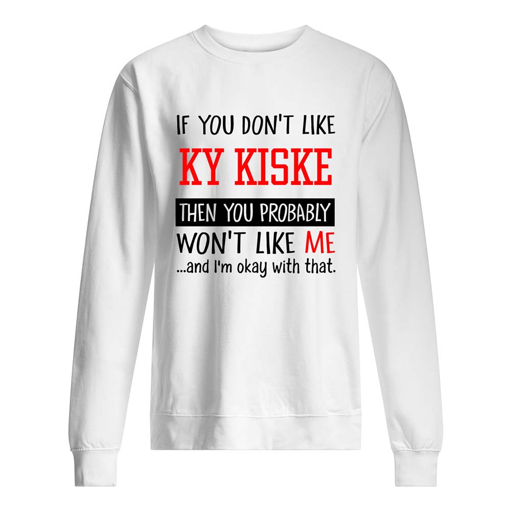 If You Don’T Like Ky Kiske Then You Probably Won’T Like Me Shirt If You Don’T Like Ky Kiske Then You Probably Won’T Like Me Shirt