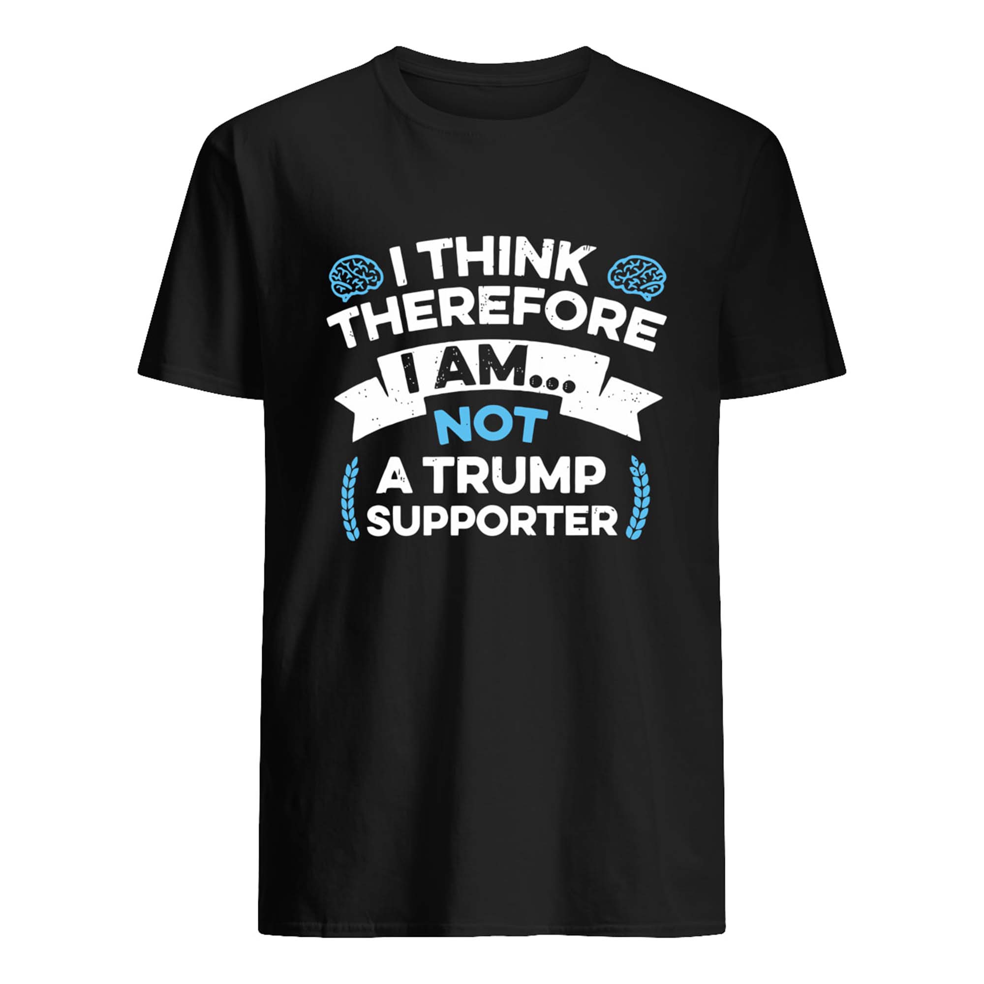 I Think Therefore I Am Not Tr*Mp Supporter Shirt I Think Therefore I Am Not Tr*Mp Supporter Shirt
