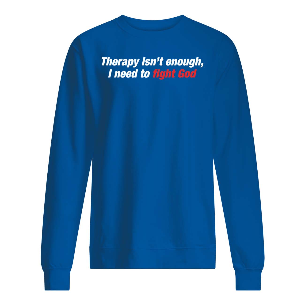 Therapy Isn’T Enough I Need To Fight God Shirt Therapy Isn’T Enough I Need To Fight God Shirt