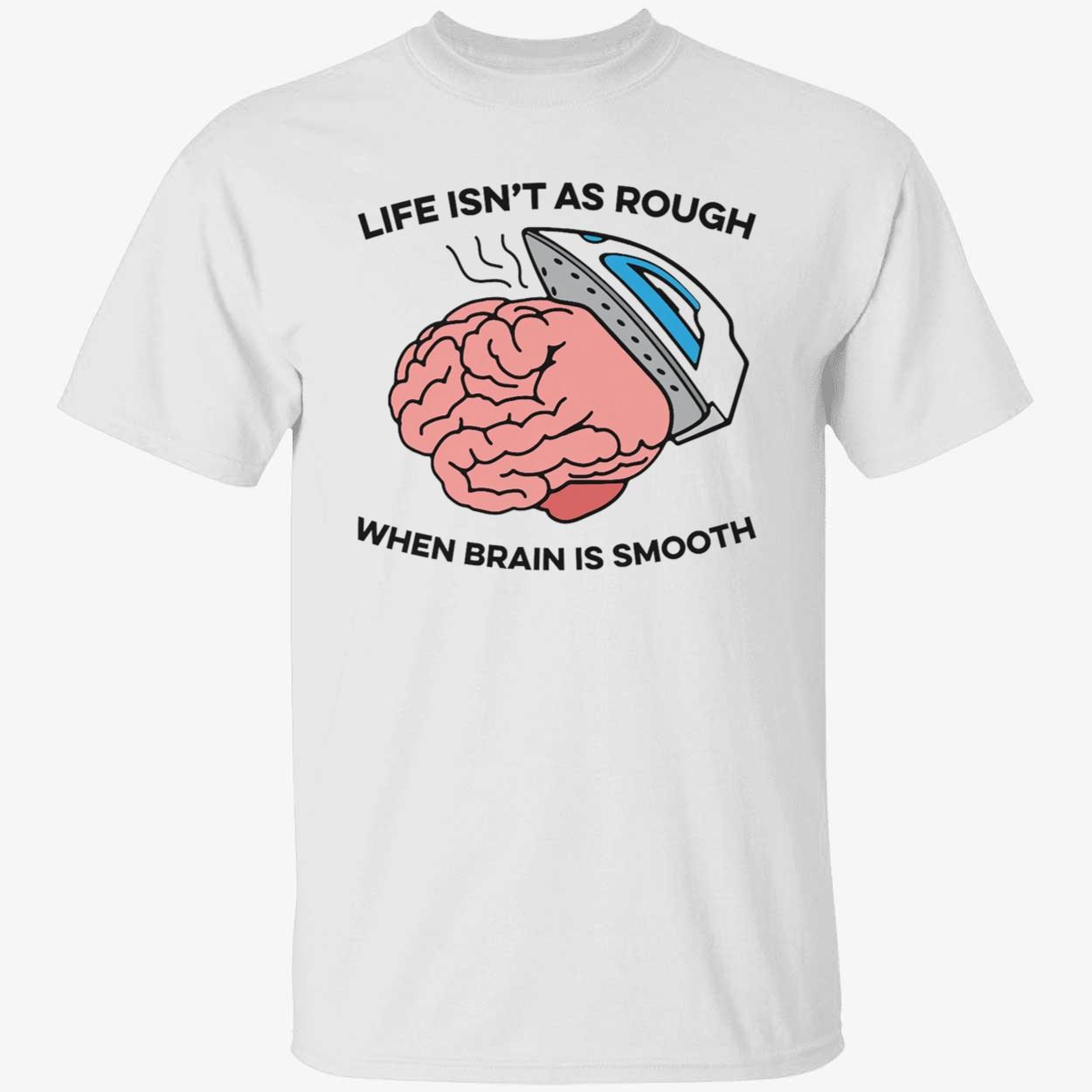 Life Isn’T As Rough When Brain Is Smooth Shirt