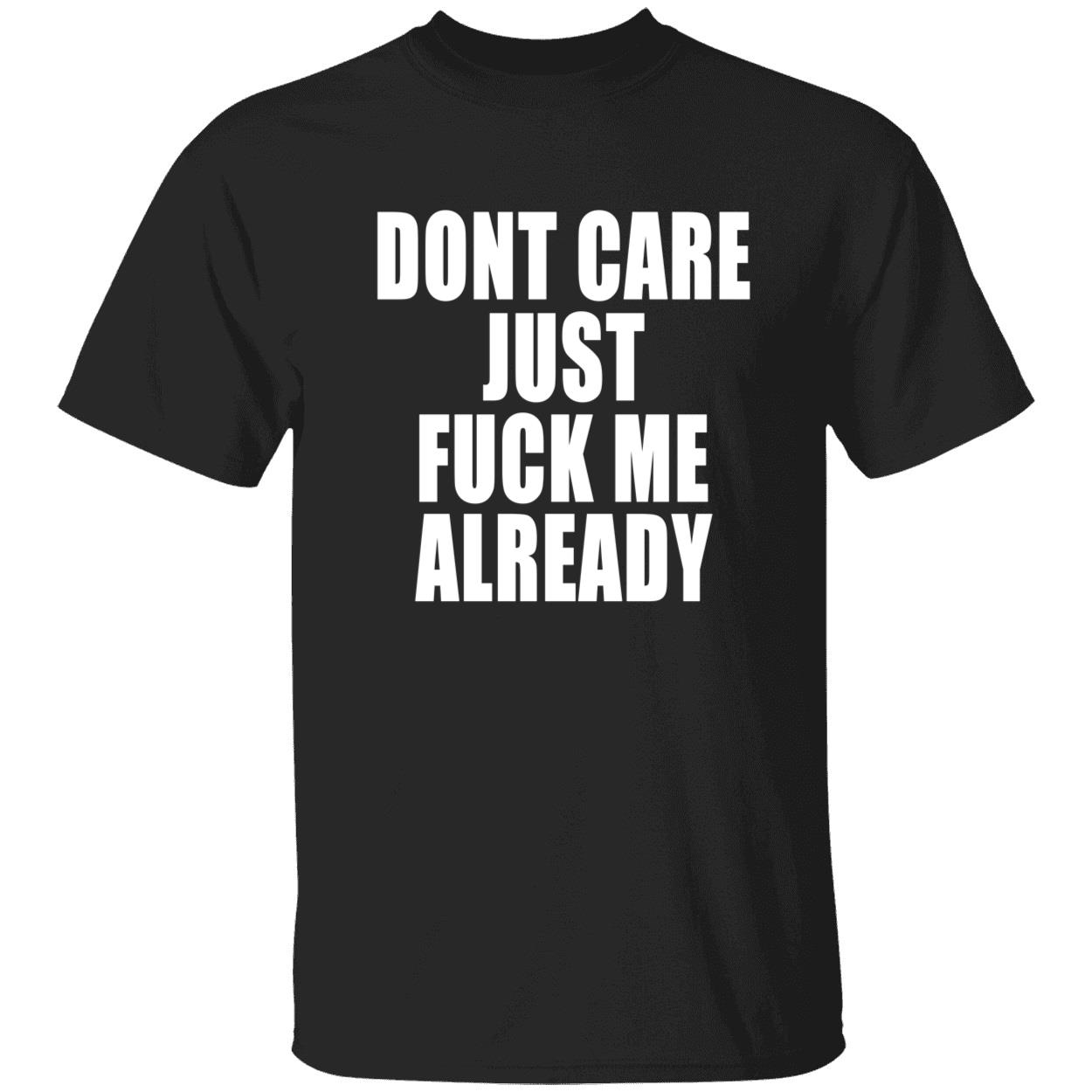 Don’T Care Just F*Ck Me Already Shirt