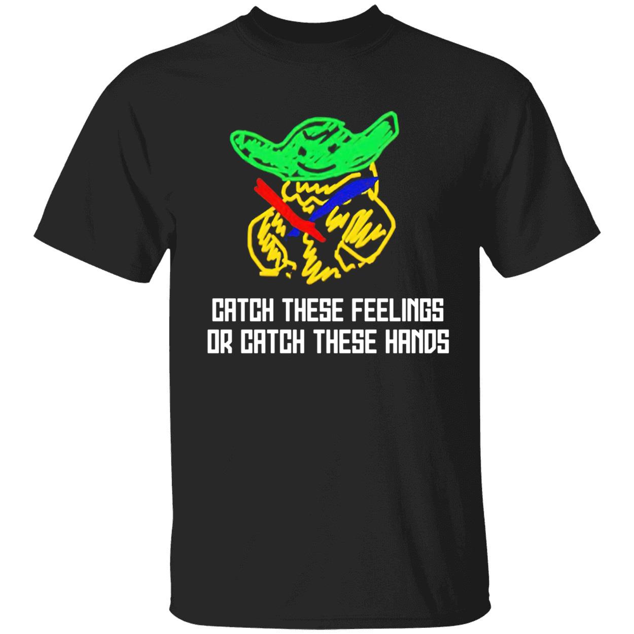 Baby Yoda Catch These Feelings Or Catch These Hands Shirt Baby Yoda Catch These Feelings Or Catch These Hands Shirt