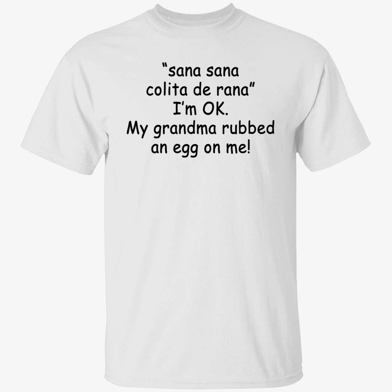 Sana Sana Colita De Rana I’M Ok My Grandma Rubbed An Eff On Me Shirt