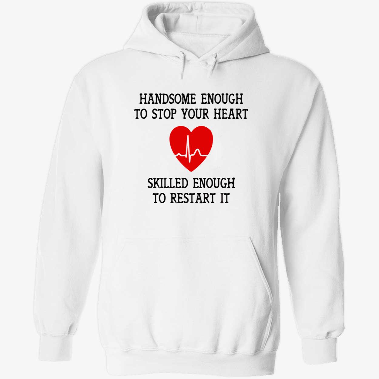 Handsome Enough To Stop Your Heart Shirt Handsome Enough To Stop Your Heart Shirt