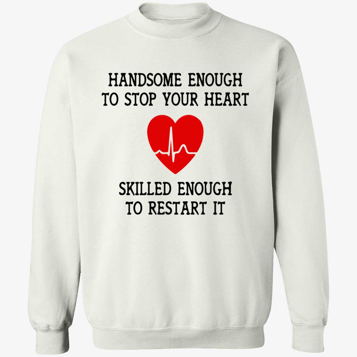 Handsome Enough To Stop Your Heart Shirt Handsome Enough To Stop Your Heart Shirt