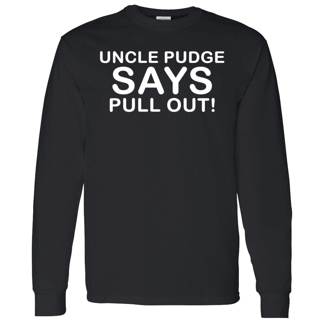 Uncle Pudge Says Pull Out Shirt Uncle Pudge Says Pull Out Shirt