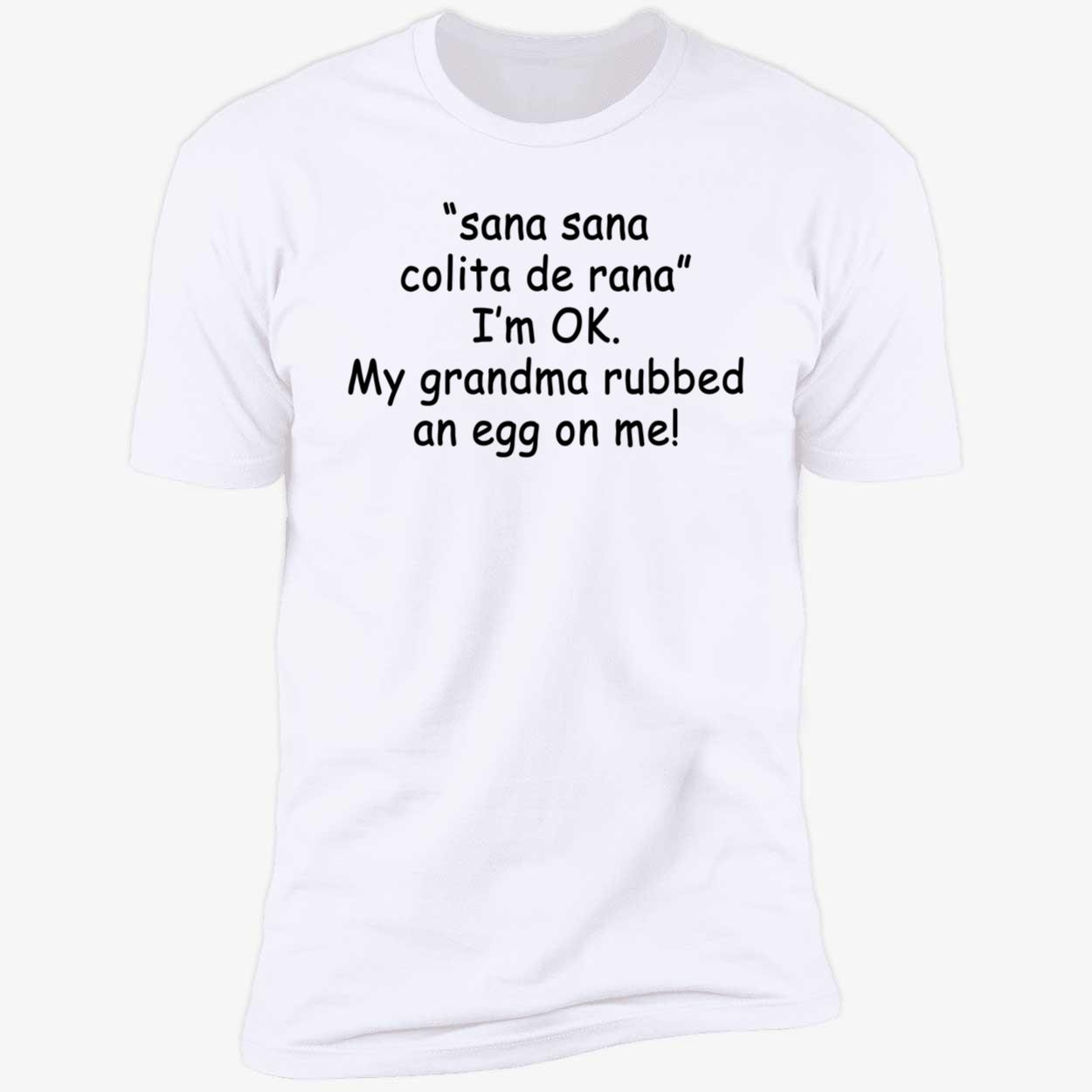 Sana Sana Colita De Rana I’M Ok My Grandma Rubbed An Eff On Me Shirt Sana Sana Colita De Rana I’M Ok My Grandma Rubbed An Eff On Me Shirt