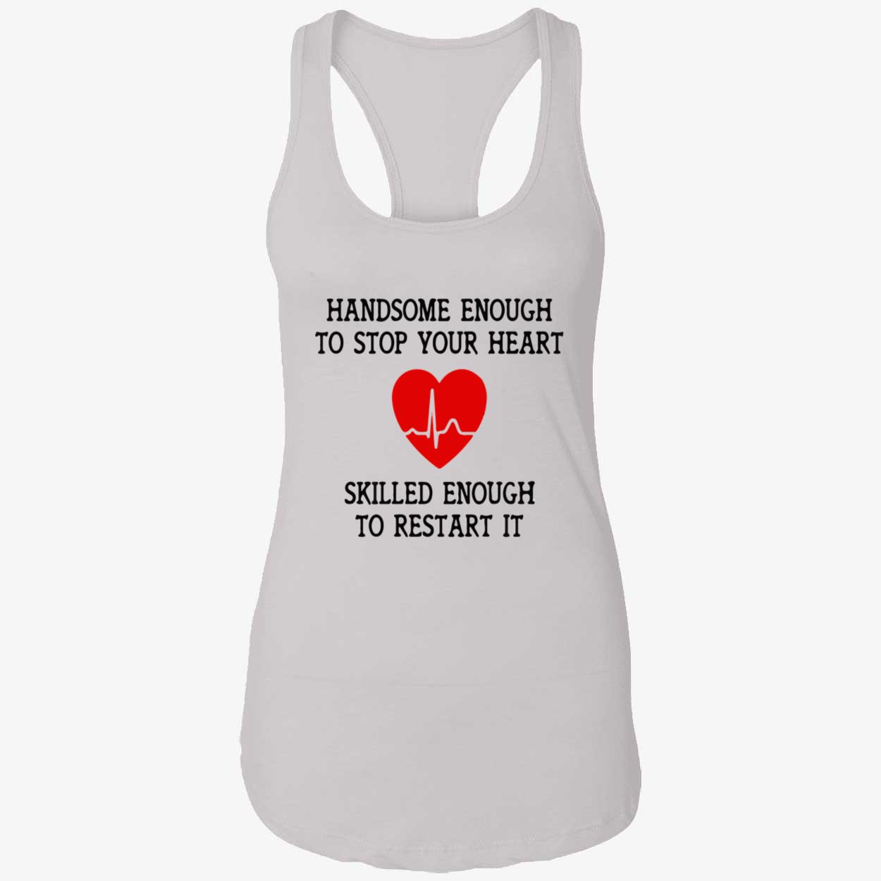 Handsome Enough To Stop Your Heart Shirt Handsome Enough To Stop Your Heart Shirt