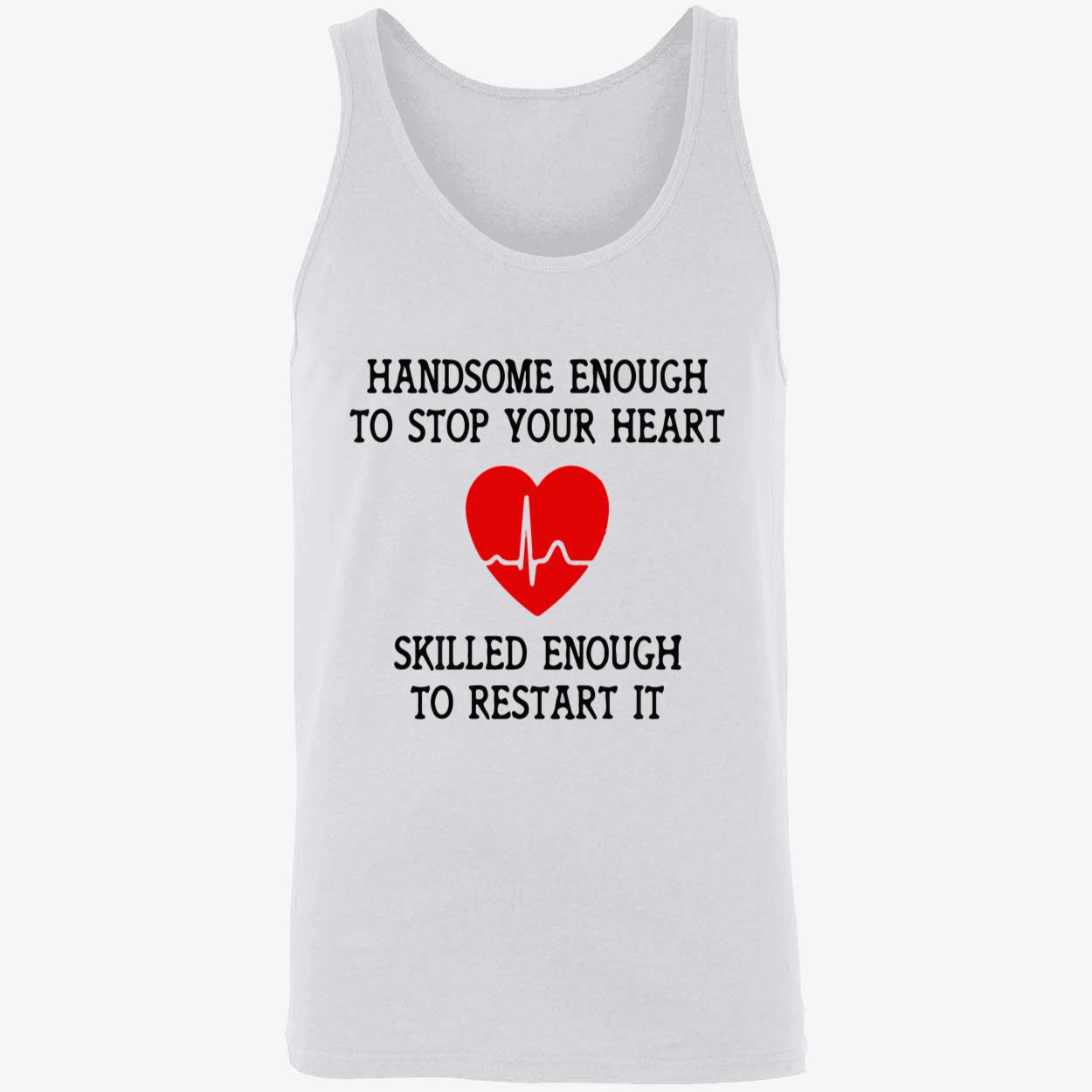 Handsome Enough To Stop Your Heart Shirt Handsome Enough To Stop Your Heart Shirt