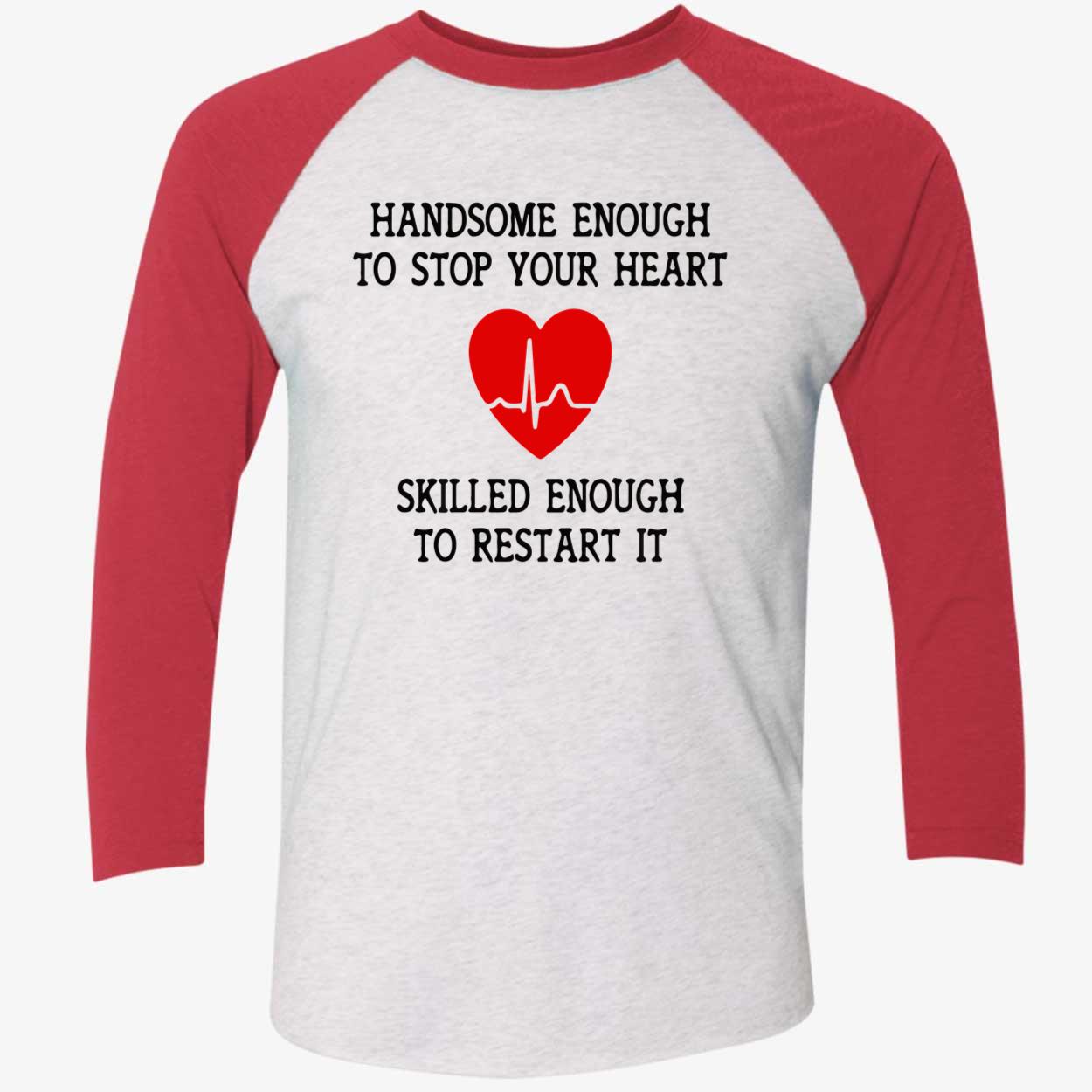 Handsome Enough To Stop Your Heart Shirt Handsome Enough To Stop Your Heart Shirt