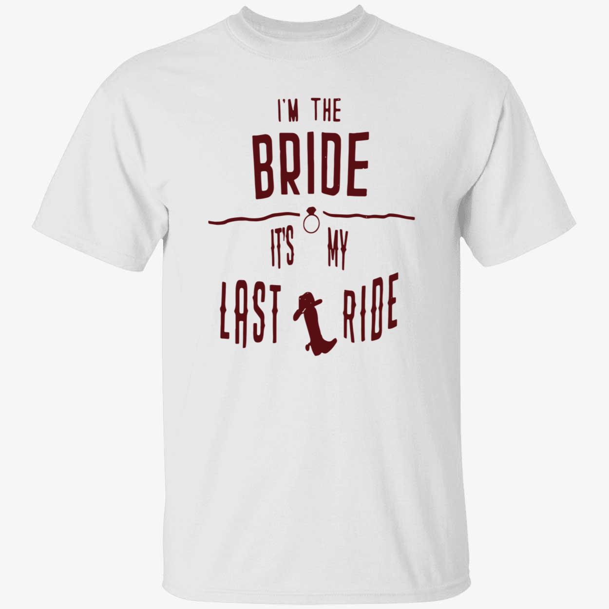 I’M The Bride It’S My Last Ride Shirt I’M The Bride It’S My Last Ride Shirt