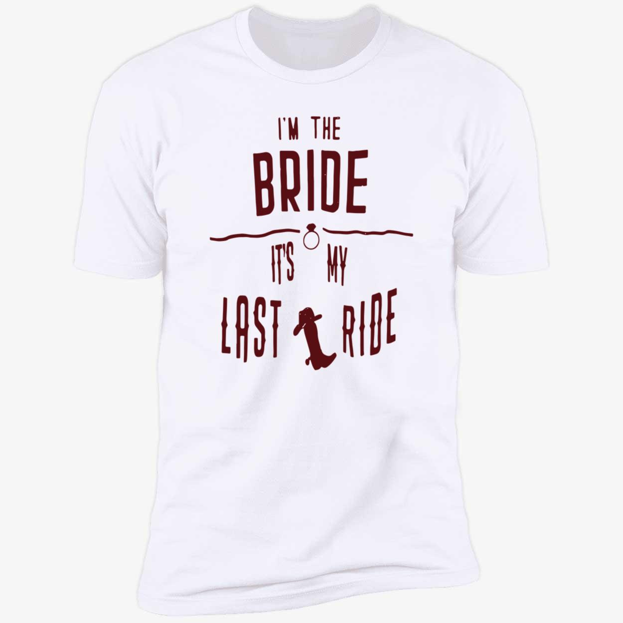 I’M The Bride It’S My Last Ride Shirt I’M The Bride It’S My Last Ride Shirt