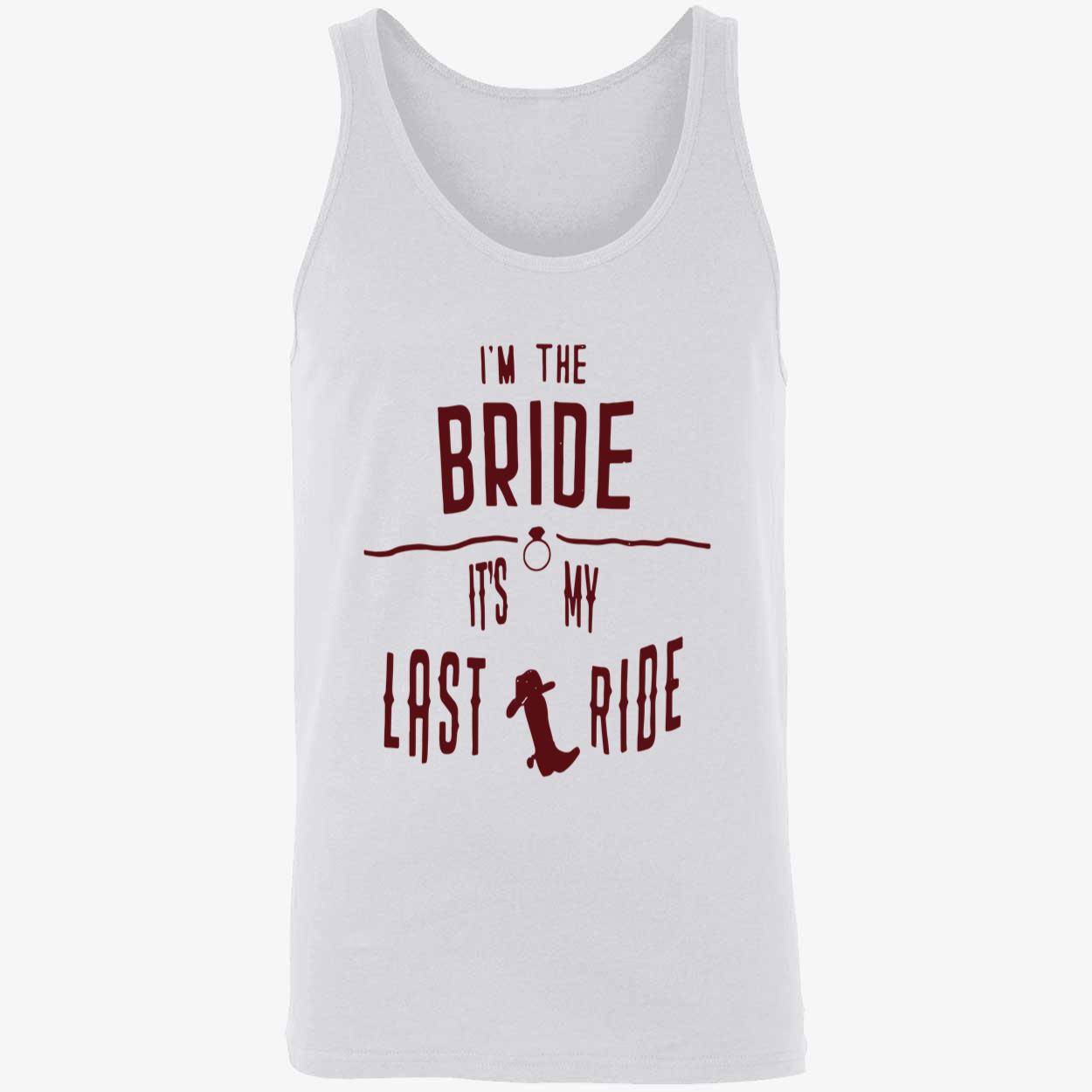 I’M The Bride It’S My Last Ride Shirt I’M The Bride It’S My Last Ride Shirt