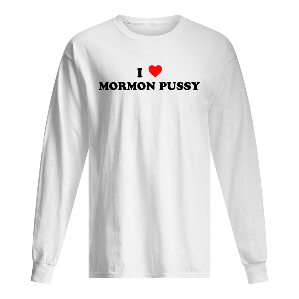 I Love Mormon P*Ssy Shirt I Love Mormon P*Ssy Shirt