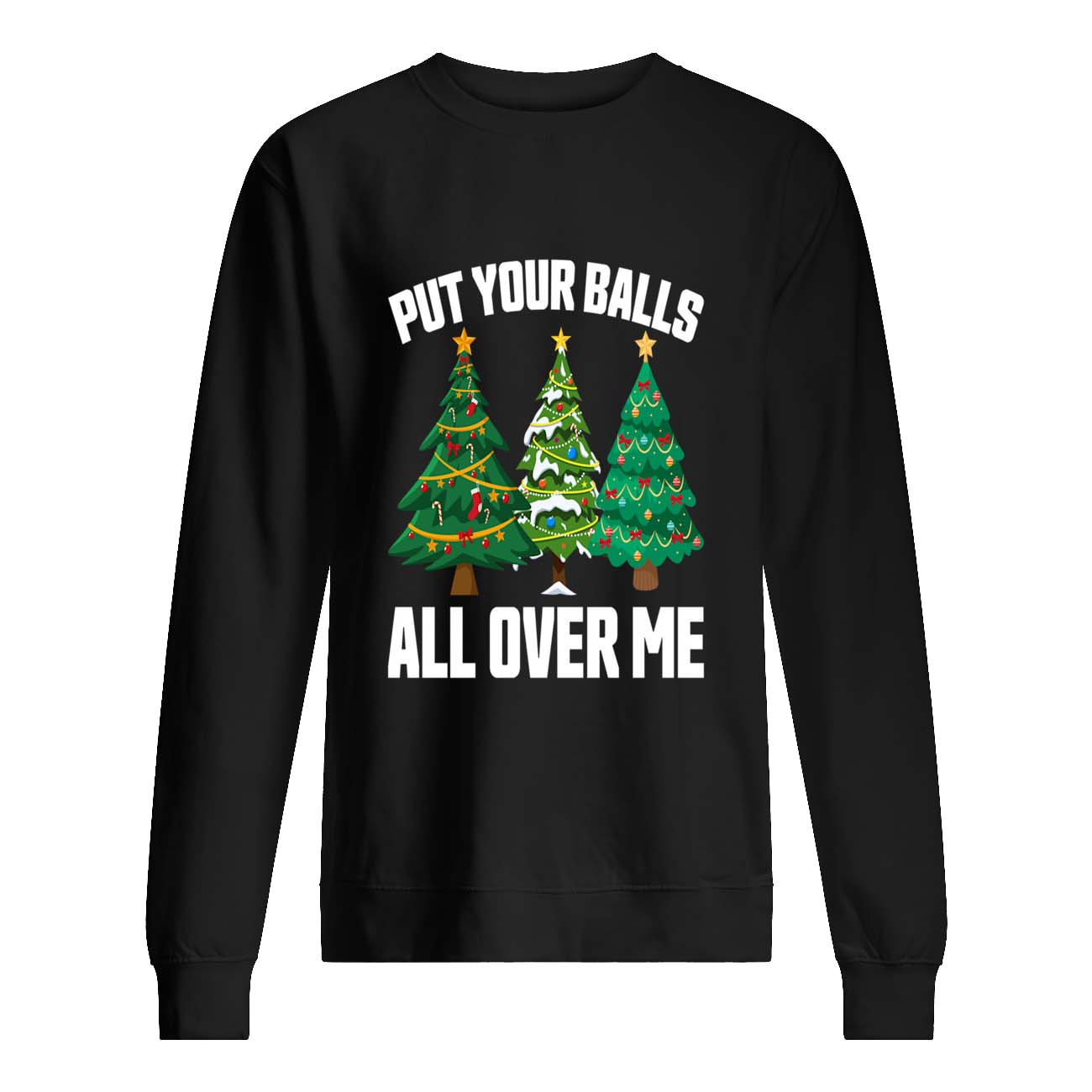 Put Your Balls All Over Me Christmas Sweatshirt Put Your Balls All Over Me Christmas Sweatshirt