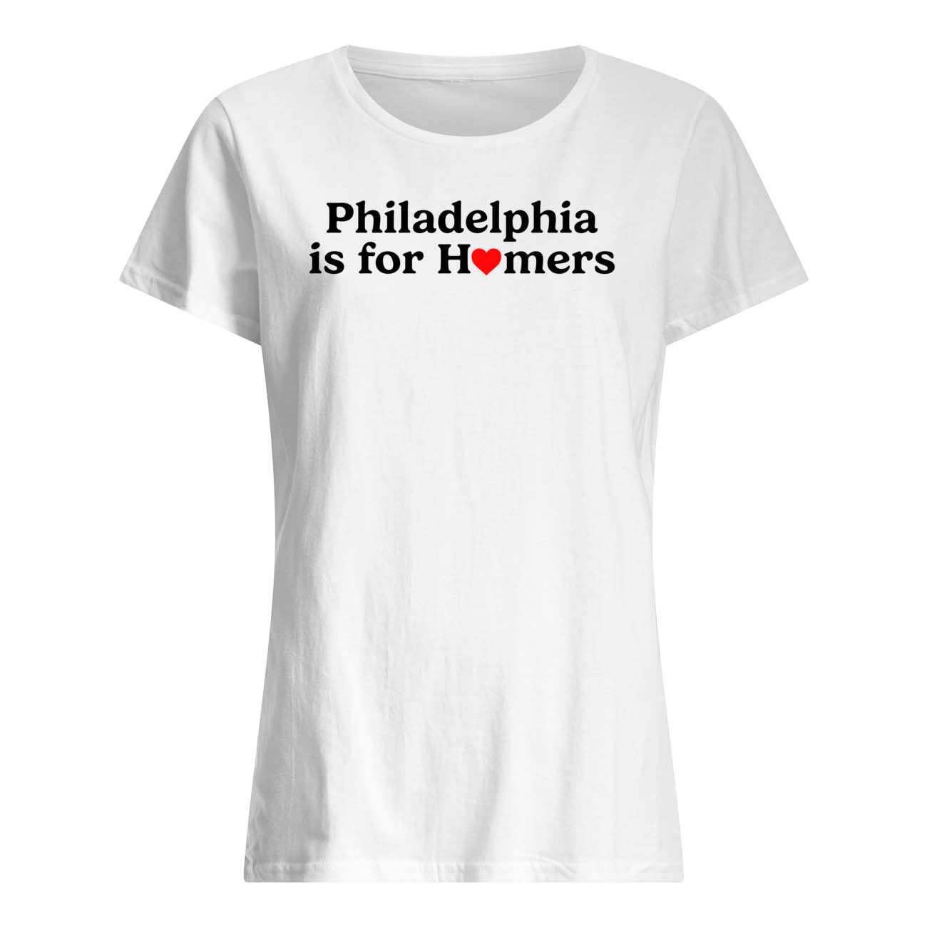 Philadelphia Is For Homers Shirt Philadelphia Is For Homers Shirt