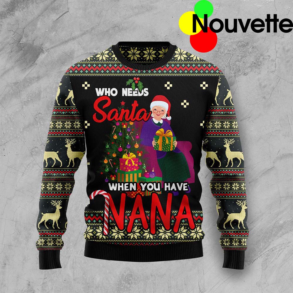Who Needs Santa When You Have Nana Christmas Sweater