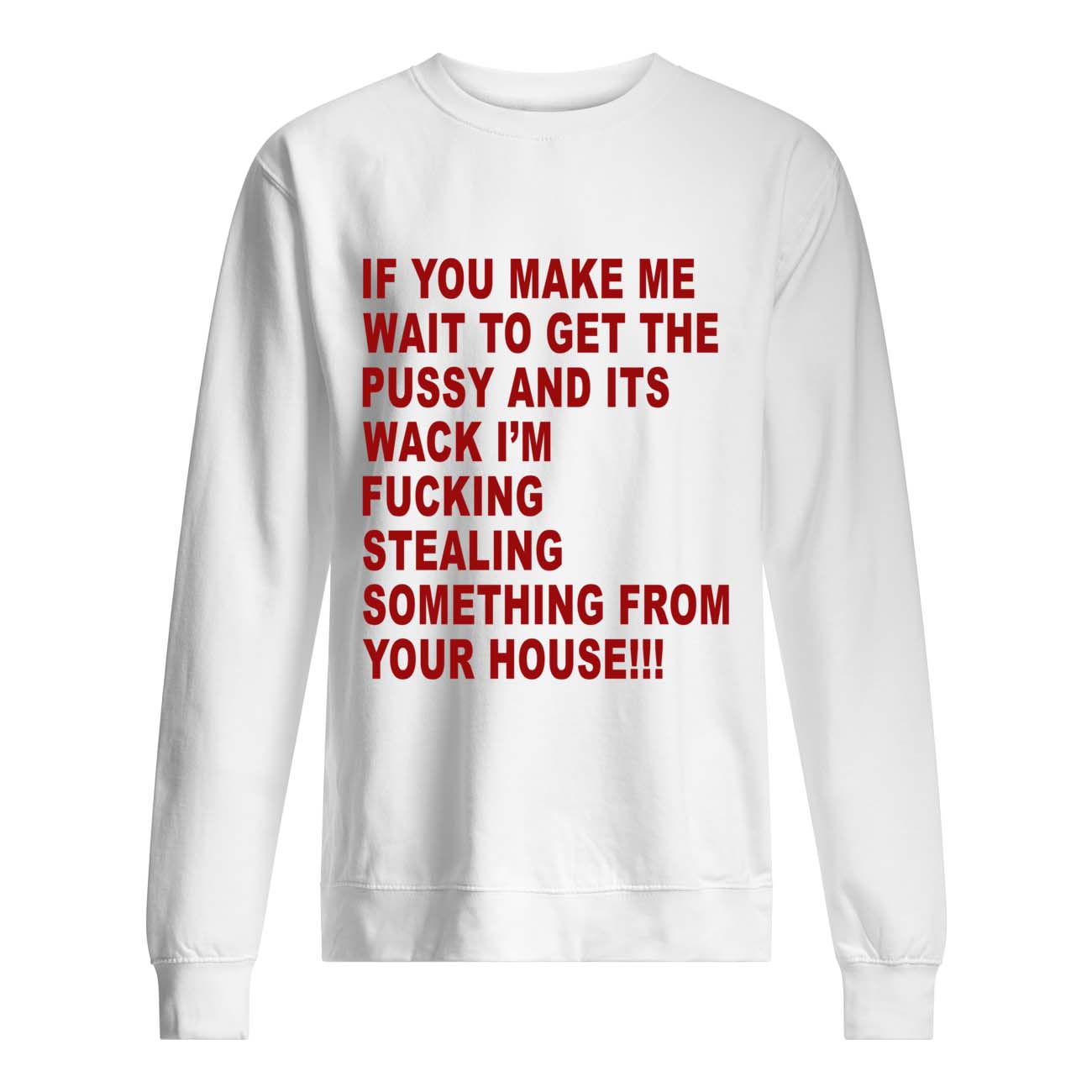 If You Make Me Wait To Get The P*Ssy And It’S Wack I’M F*Cking Shirt If You Make Me Wait To Get The P*Ssy And It’S Wack I’M F*Cking Shirt