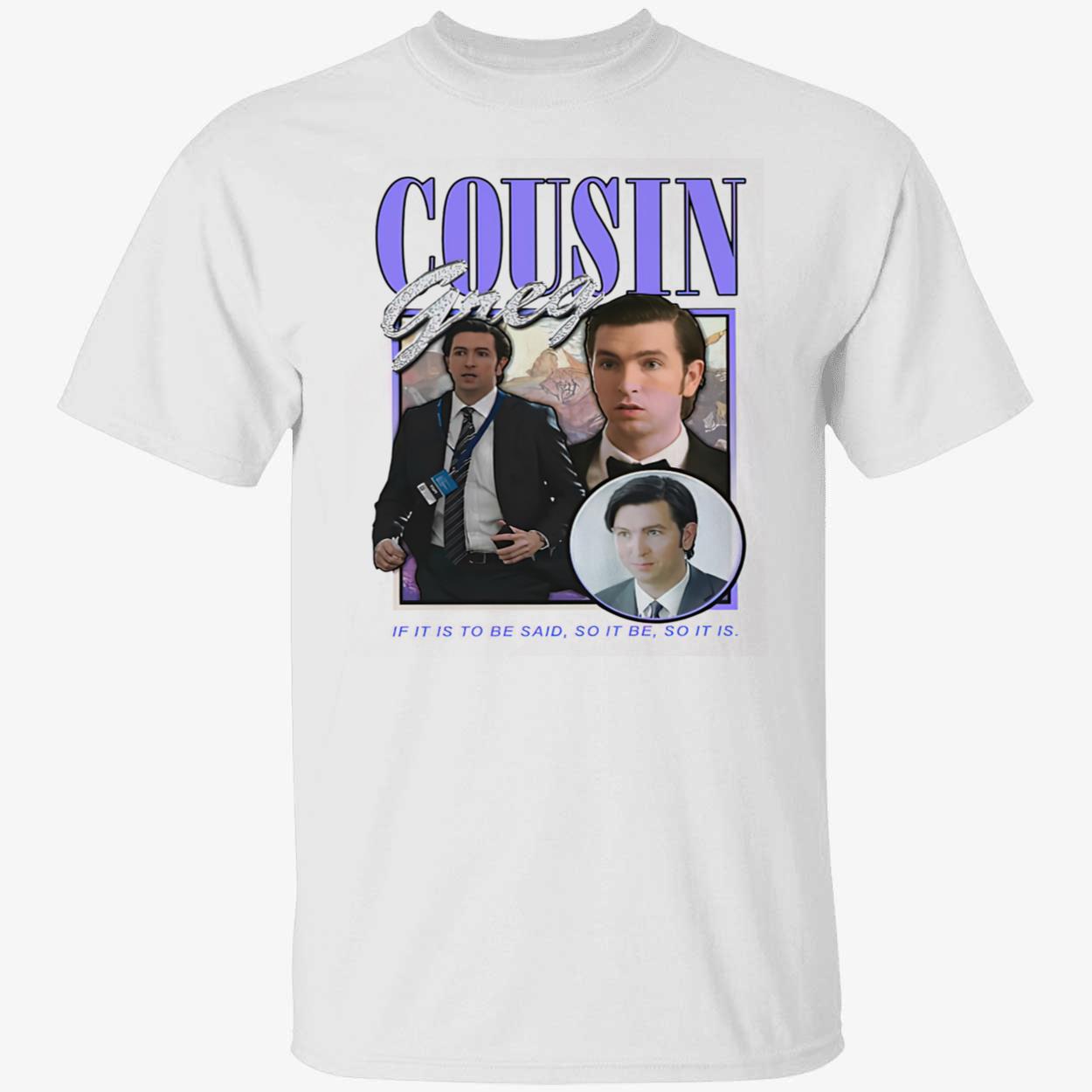 Cousin Greg If It Is To Be Said Shirt