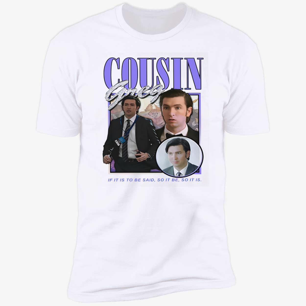 Cousin Greg If It Is To Be Said Shirt Cousin Greg If It Is To Be Said Shirt