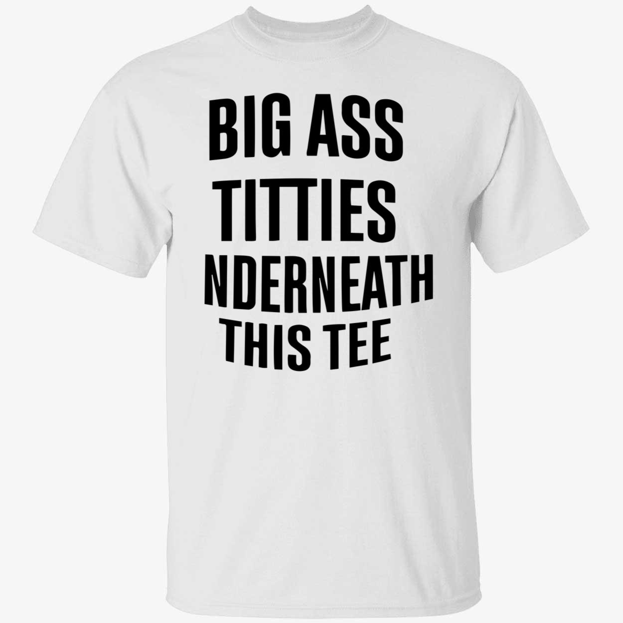 Big A*S T*Tties Underneath This Shirt Big A*S T*Tties Underneath This Shirt