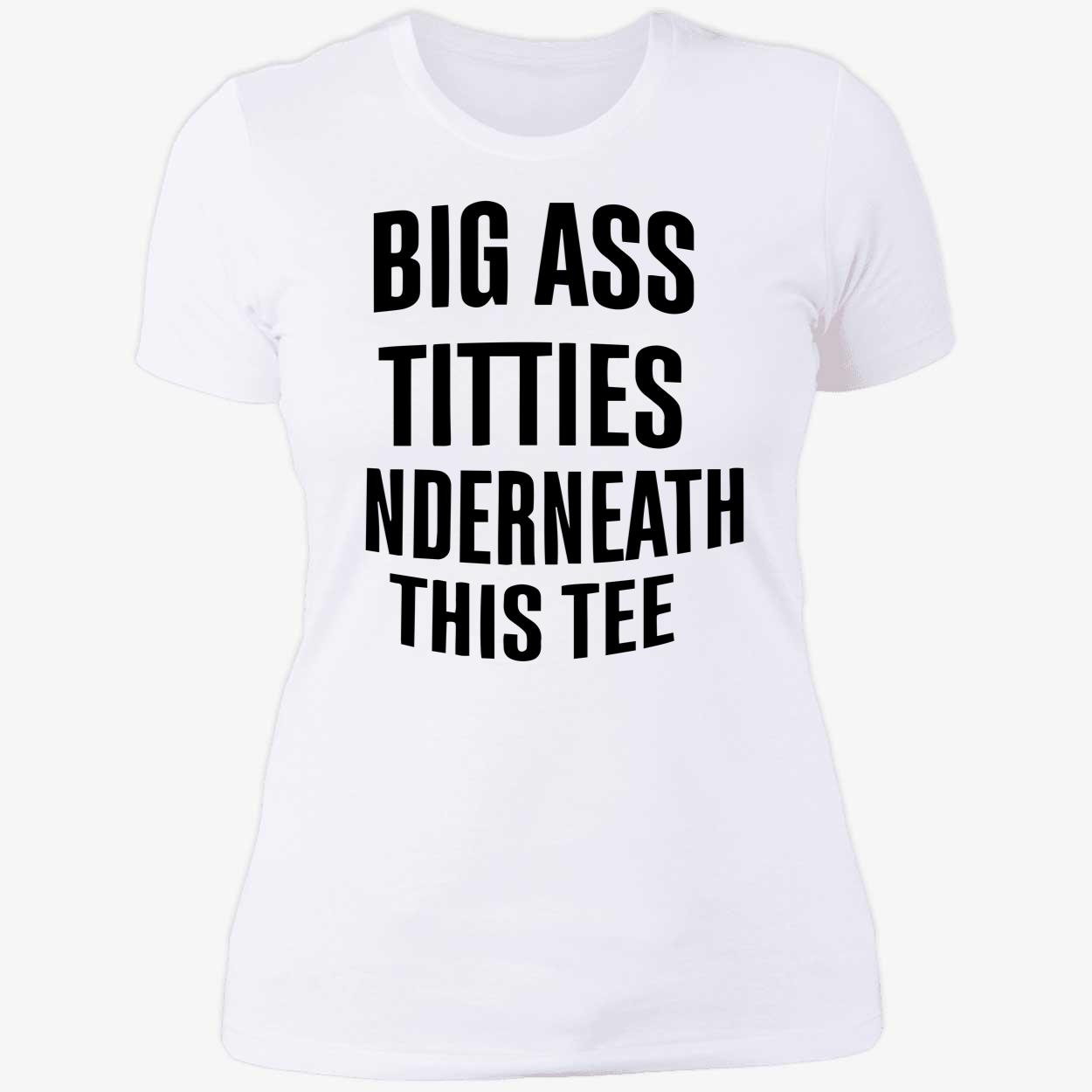 Big A*S T*Tties Underneath This Shirt Big A*S T*Tties Underneath This Shirt