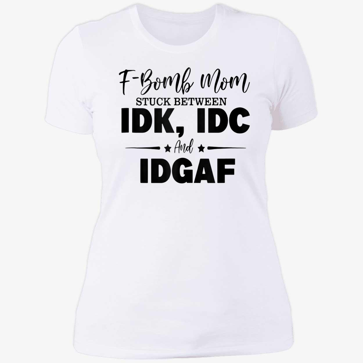 F-Bomb Mom Stuck Between Idk Idc And Idgaf Shirt F-Bomb Mom Stuck Between Idk Idc And Idgaf Shirt