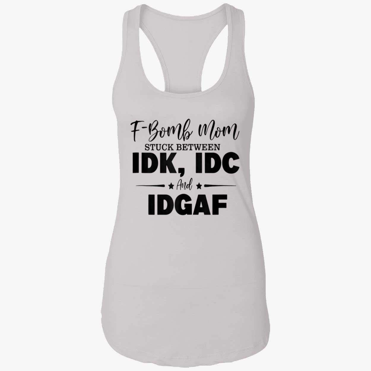 F-Bomb Mom Stuck Between Idk Idc And Idgaf Shirt F-Bomb Mom Stuck Between Idk Idc And Idgaf Shirt